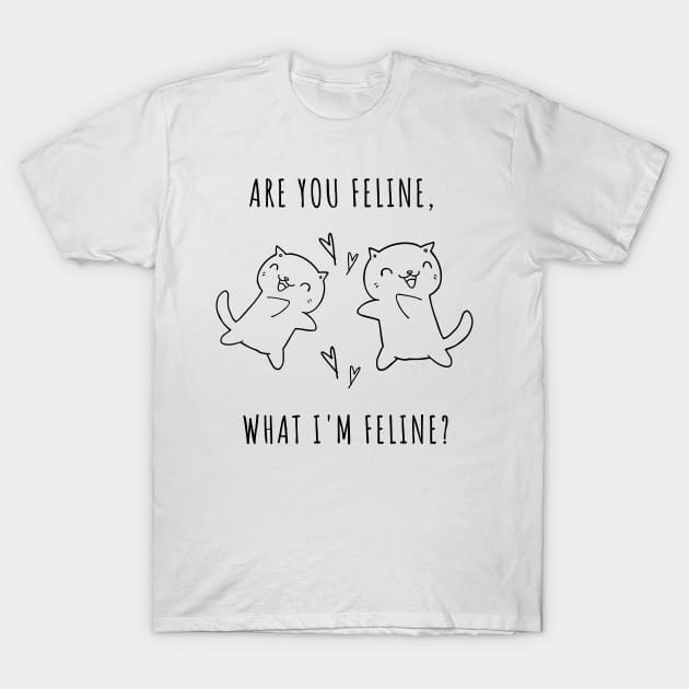 Are You Feline, What Im Feline? Cute Cat Lover Pun Quote. Are You Feeling what Im Feeling? T-Shirt by That Cheeky Tee